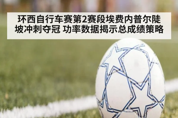 环西自行车赛第2赛段埃费内普尔陡坡冲刺夺冠 功率数据揭示总成绩策略 - FIFA 2026