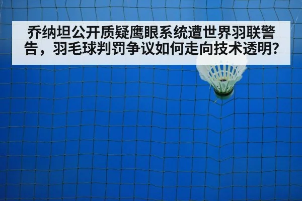 乔纳坦公开质疑鹰眼系统遭世界羽联警告，羽毛球判罚争议如何走向技术透明？ - FIFA 2026