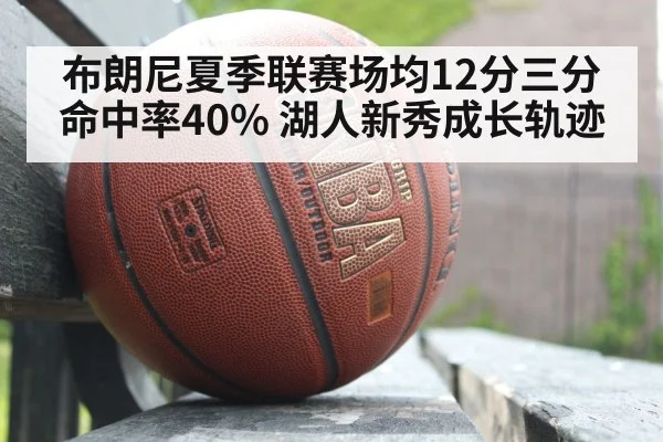 布朗尼夏季联赛场均12分三分命中率40% 湖人新秀成长轨迹 - FIFA 2026