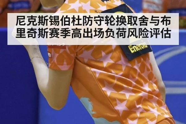 尼克斯锡伯杜防守轮换取舍与布里奇斯赛季高出场负荷风险评估
